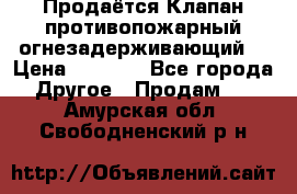 Продаётся Клапан противопожарный огнезадерживающий  › Цена ­ 8 000 - Все города Другое » Продам   . Амурская обл.,Свободненский р-н